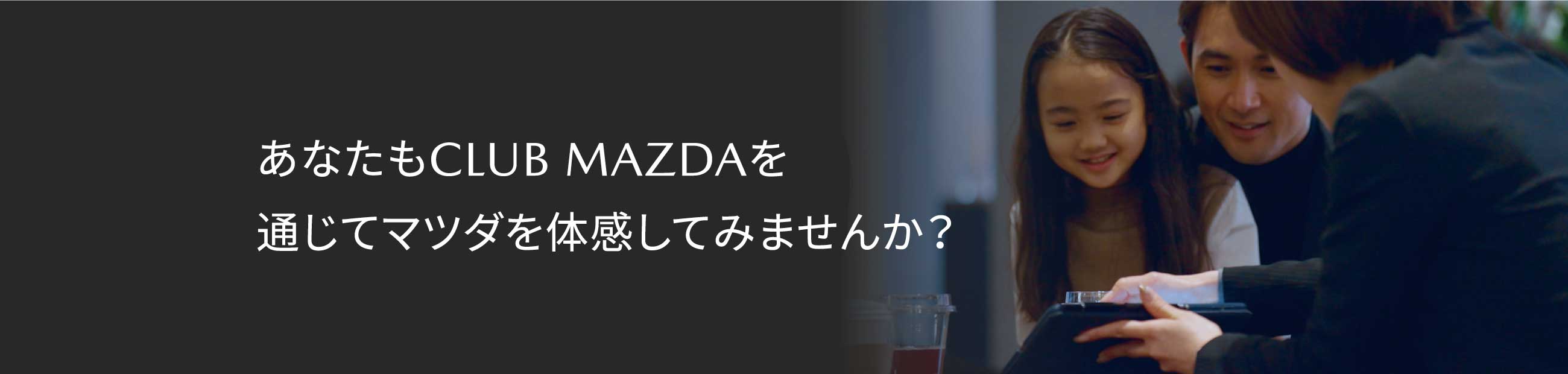 あなたもCLUB MAZDAを通じてマツダを体感してみませんか？