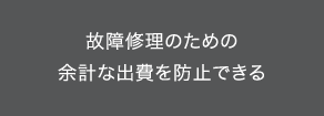 故障修理のための余計な出費を防止できる